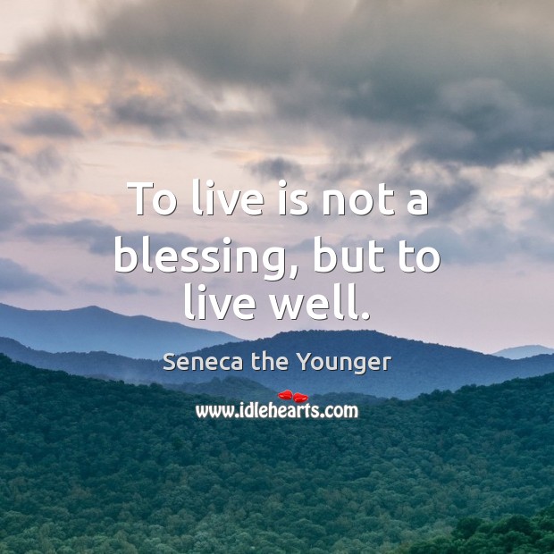 To live is not a blessing, but to live well. Seneca the Younger Picture Quote