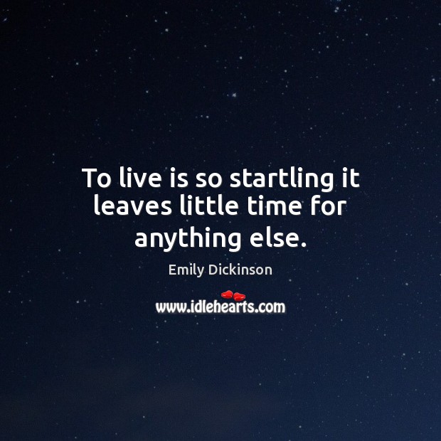 To live is so startling it leaves little time for anything else. Emily Dickinson Picture Quote