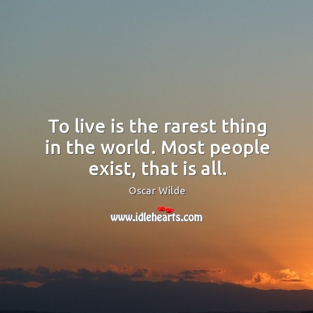 To live is the rarest thing in the world. Most people exist, that is all. Oscar Wilde Picture Quote
