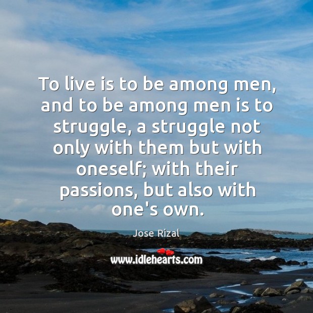 To live is to be among men, and to be among men Jose Rizal Picture Quote