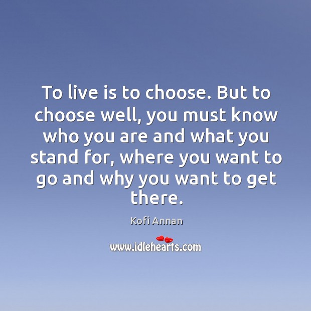 To live is to choose. But to choose well Kofi Annan Picture Quote