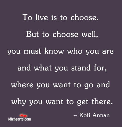 To live is to choose. But to choose well, you must Kofi Annan Picture Quote