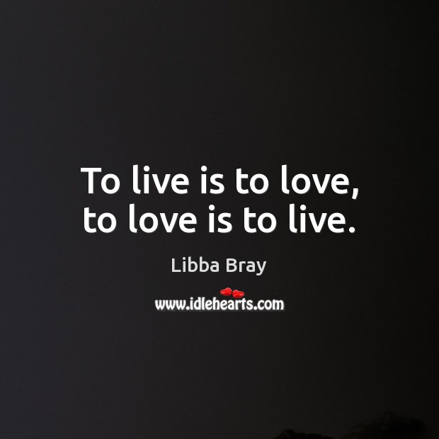 To live is to love, to love is to live. Image