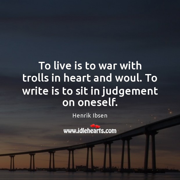 To live is to war with trolls in heart and woul. To Henrik Ibsen Picture Quote