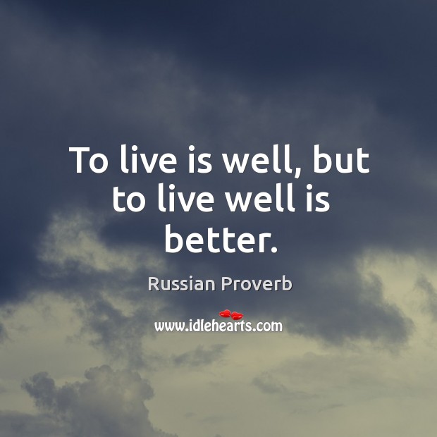To live is well, but to live well is better. Image