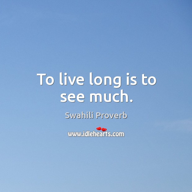 To live long is to see much. Swahili Proverbs Image