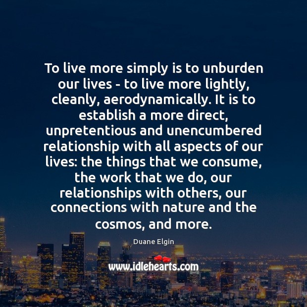 To live more simply is to unburden our lives – to live Duane Elgin Picture Quote