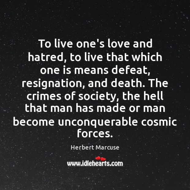 To live one’s love and hatred, to live that which one is Herbert Marcuse Picture Quote