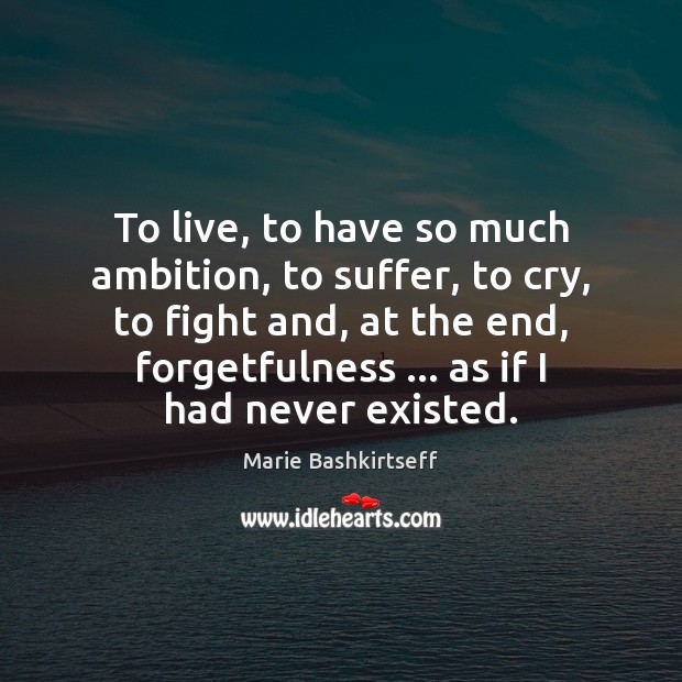 To live, to have so much ambition, to suffer, to cry, to Marie Bashkirtseff Picture Quote