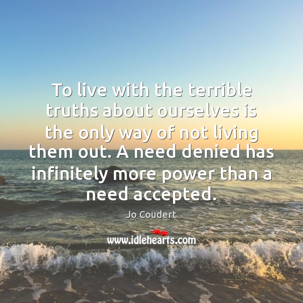 To live with the terrible truths about ourselves is the only way Image