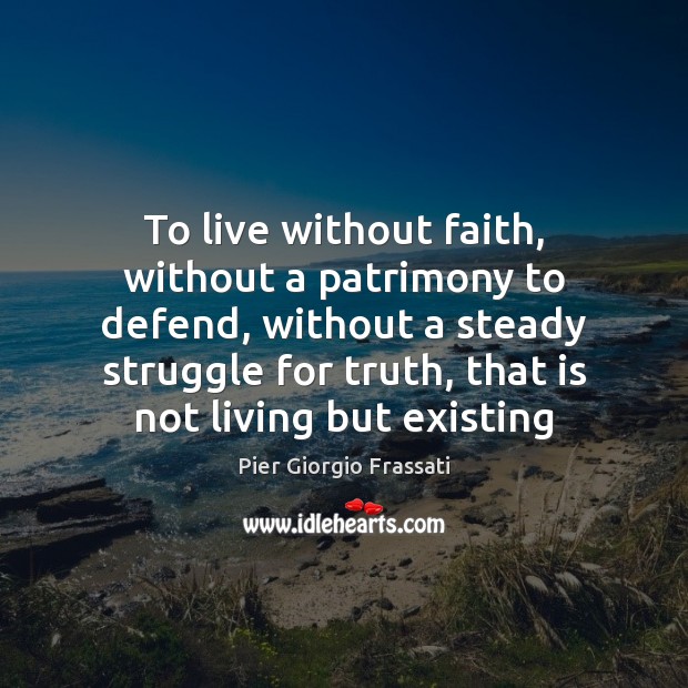 To live without faith, without a patrimony to defend, without a steady Image