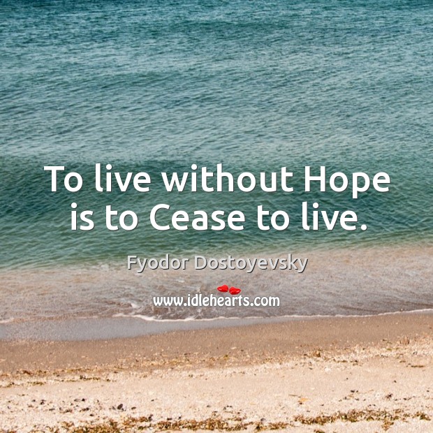 To live without hope is to cease to live. Hope Quotes Image