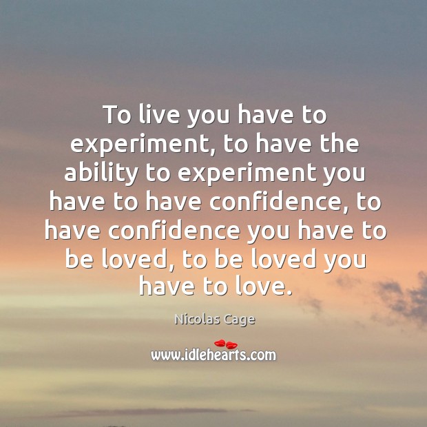 To live you have to experiment, to have the ability to experiment you have to have confidence Nicolas Cage Picture Quote