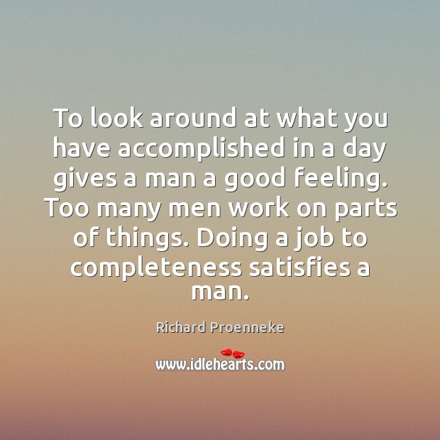 To look around at what you have accomplished in a day gives Richard Proenneke Picture Quote