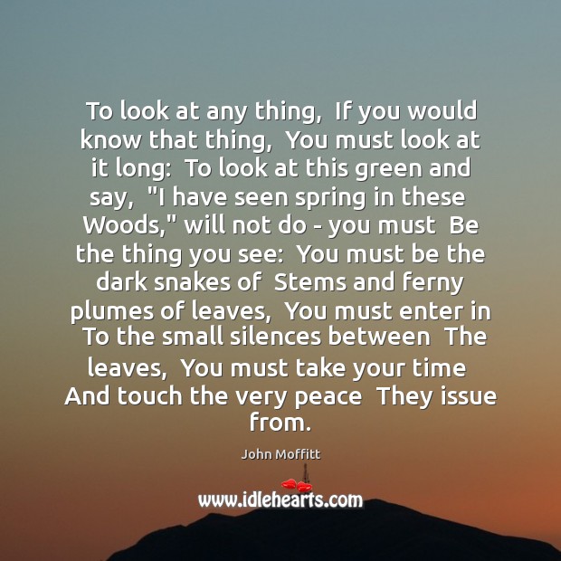 To look at any thing,  If you would know that thing,  You Spring Quotes Image