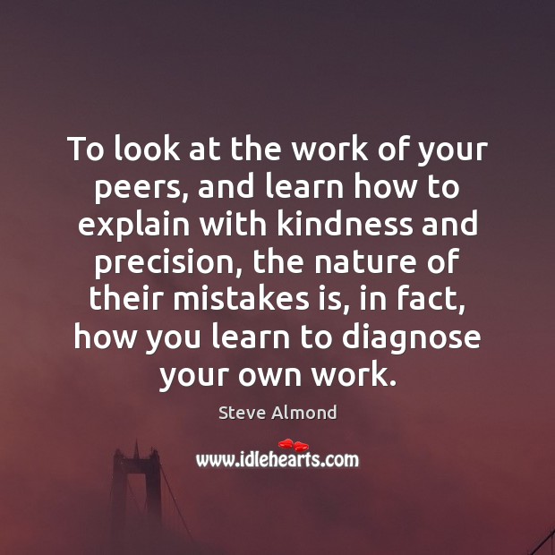 To look at the work of your peers, and learn how to Steve Almond Picture Quote