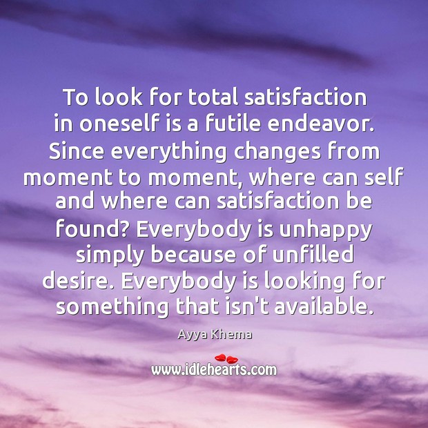 To look for total satisfaction in oneself is a futile endeavor. Since Ayya Khema Picture Quote