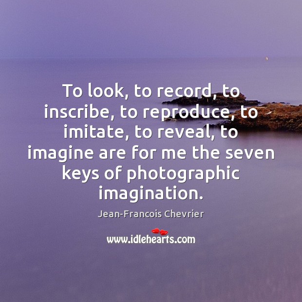 To look, to record, to inscribe, to reproduce, to imitate, to reveal, Image