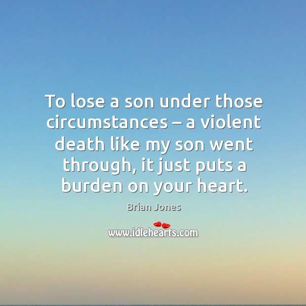 To lose a son under those circumstances – a violent death like my son went through Image