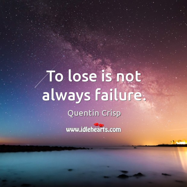 To lose is not always failure. Quentin Crisp Picture Quote