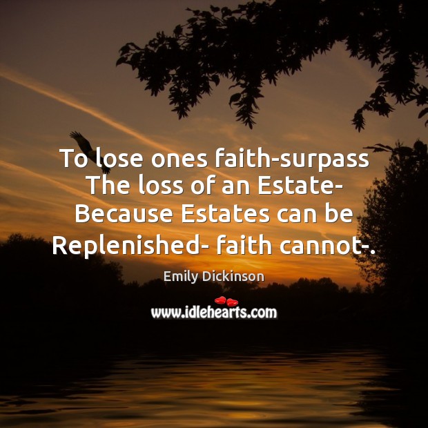 To lose ones faith-surpass The loss of an Estate- Because Estates can Image