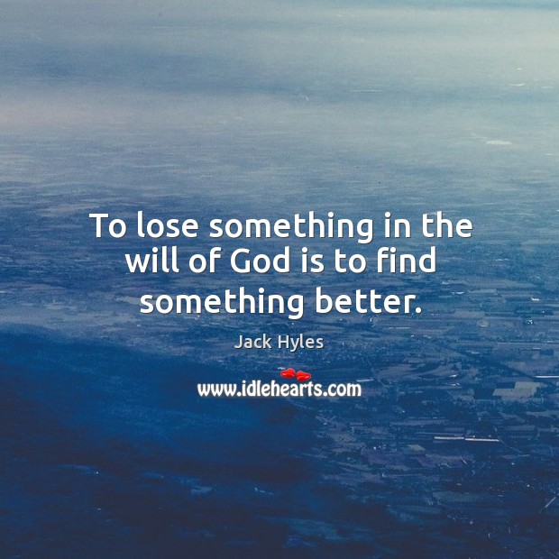 To lose something in the will of God is to find something better. Image