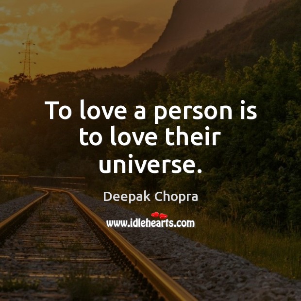 To love a person is to love their universe. Deepak Chopra Picture Quote