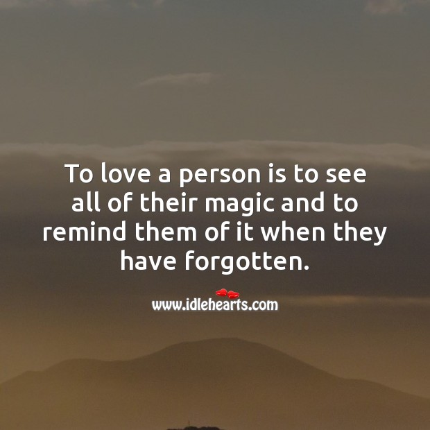 To love a person is to see all of their magic and to remind them of it when they have forgotten. Love Quotes to Live By Image