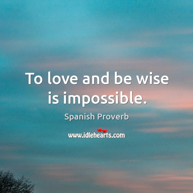 To love and be wise is impossible. Spanish Proverbs Image