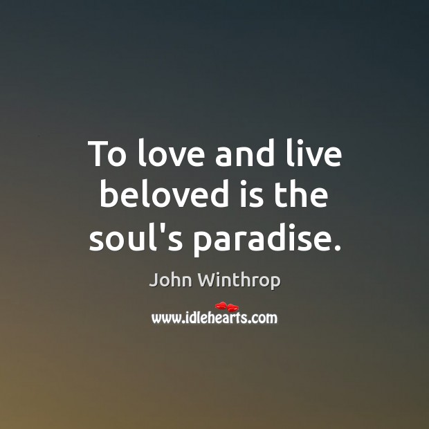 To love and live beloved is the soul’s paradise. John Winthrop Picture Quote