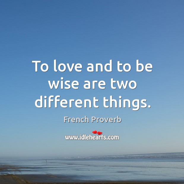 To love and to be wise are two different things. Image