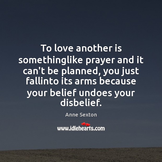 To love another is somethinglike prayer and it can’t be planned, you Anne Sexton Picture Quote