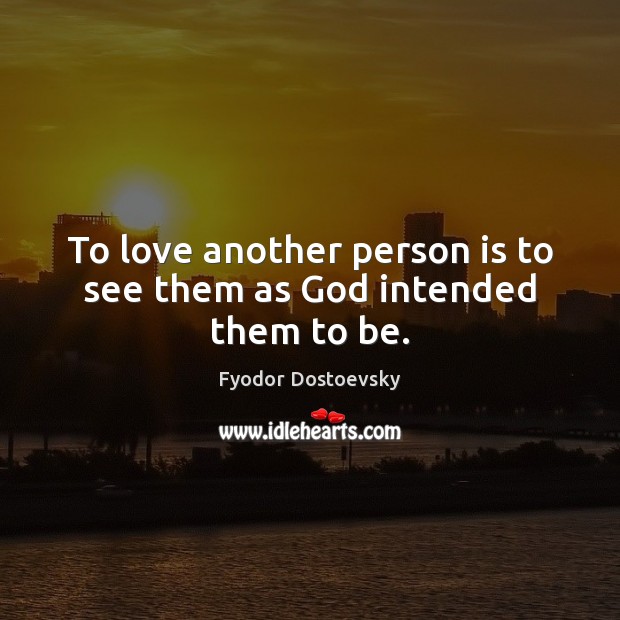 To love another person is to see them as God intended them to be. Fyodor Dostoevsky Picture Quote
