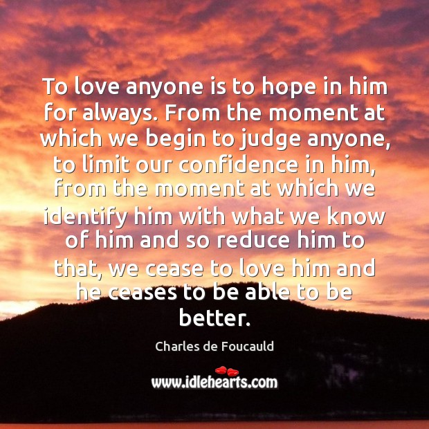 To love anyone is to hope in him for always. From the Charles de Foucauld Picture Quote
