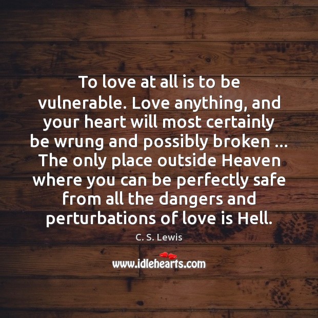 To love at all is to be vulnerable. Love anything, and your C. S. Lewis Picture Quote
