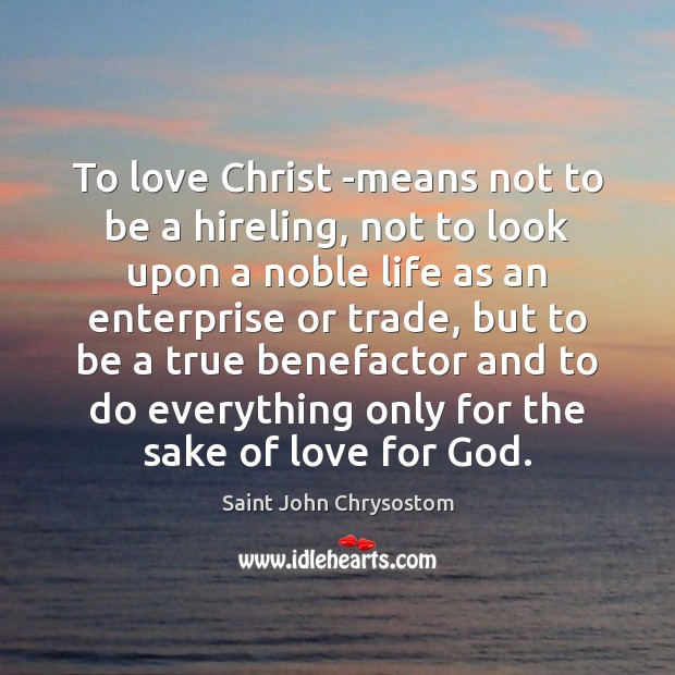 To love Christ -means not to be a hireling, not to look Saint John Chrysostom Picture Quote