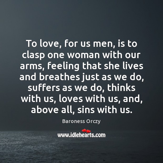 To love, for us men, is to clasp one woman with our Baroness Orczy Picture Quote