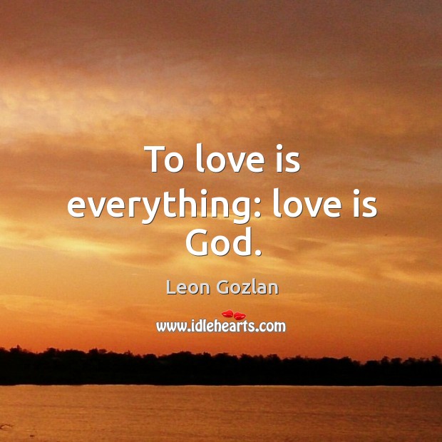 To love is everything: love is God. Image