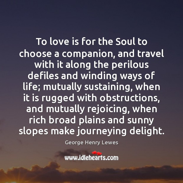 To love is for the Soul to choose a companion, and travel Love Is Quotes Image