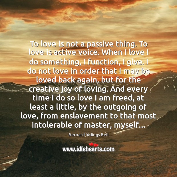 To love is not a passive thing. To love is active voice. Bernard Iddings Bell Picture Quote