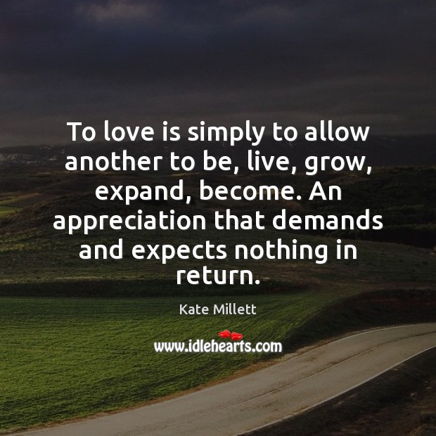 To love is simply to allow another to be, live, grow, expand, Kate Millett Picture Quote