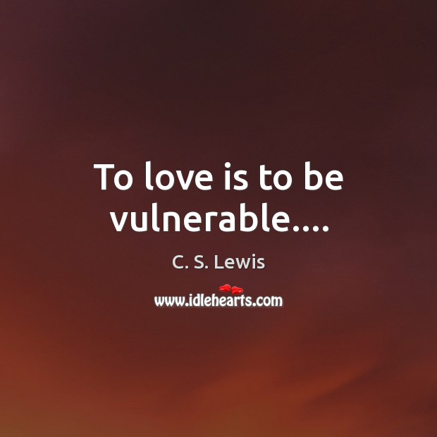 To love is to be vulnerable…. Image