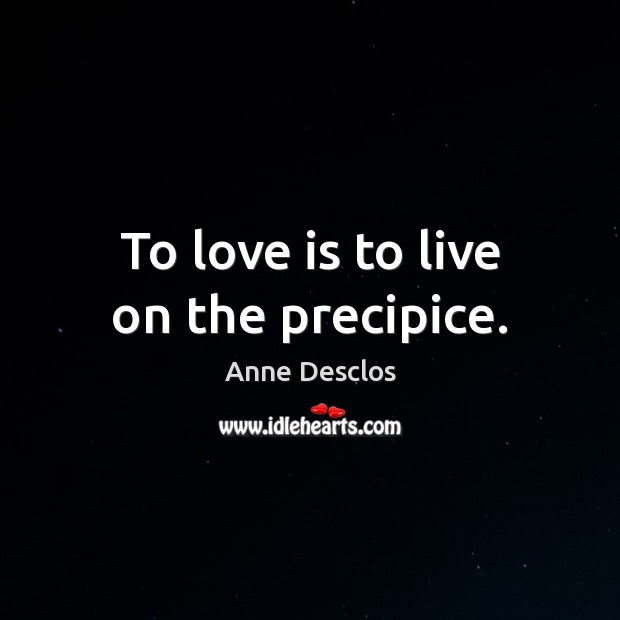 To love is to live on the precipice. Image
