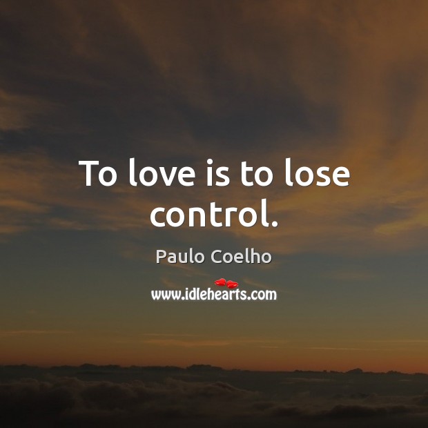 To love is to lose control. Paulo Coelho Picture Quote