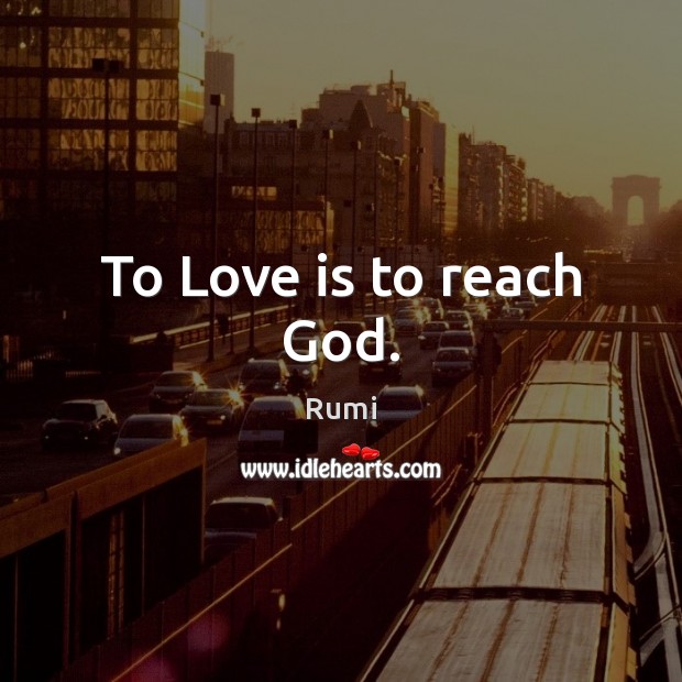 To Love is to reach God. Rumi Picture Quote