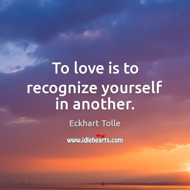 To love is to recognize yourself in another. Image
