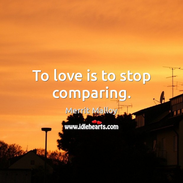 To love is to stop comparing. Image