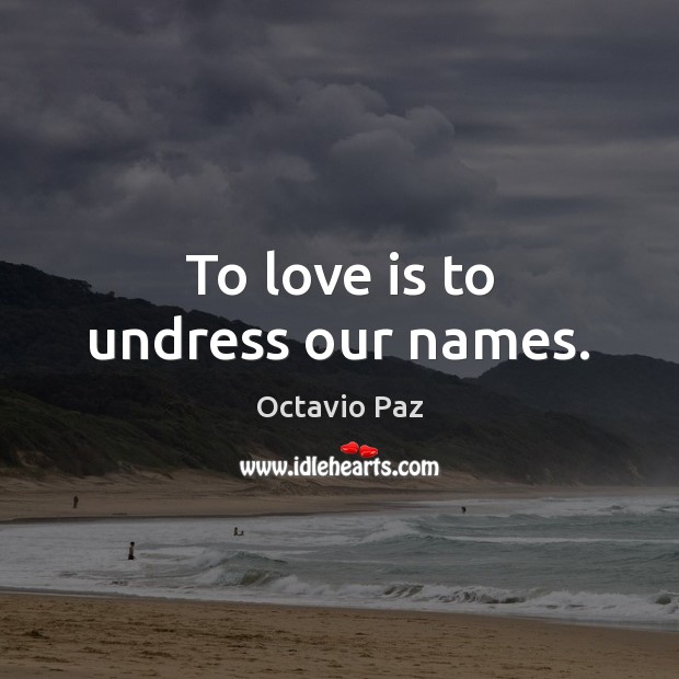 To love is to undress our names. Octavio Paz Picture Quote