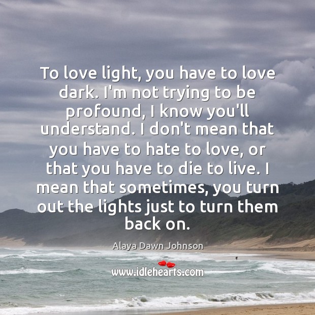 To love light, you have to love dark. I’m not trying to Alaya Dawn Johnson Picture Quote