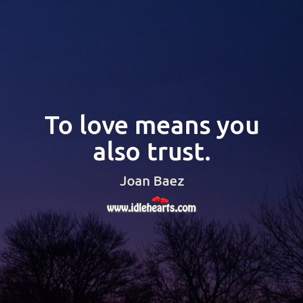 To love means you also trust. Joan Baez Picture Quote
